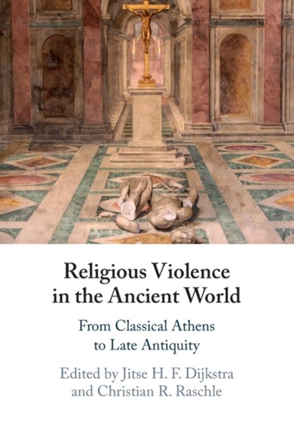 Religious Violence in the Ancient World, Jitse H. F. (University of Ottawa) Dijkstra ; Christian R. (Universite de Montreal) Raschle - Paperback - 9781108816557