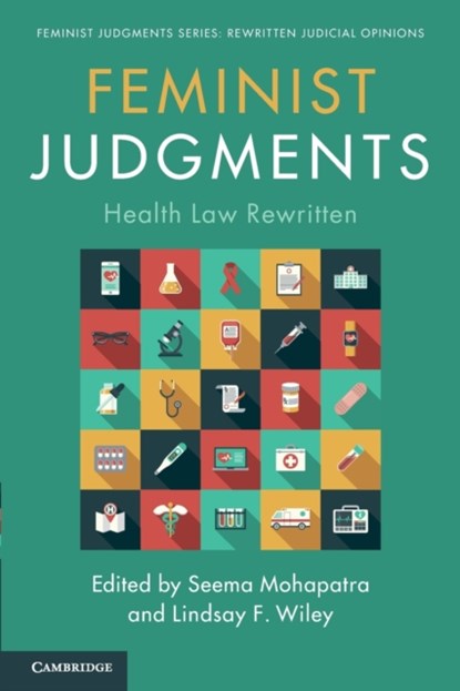 Feminist Judgments: Health Law Rewritten, SEEMA (SMU DEDMAN SCHOOL OF LAW,  Texas) Mohapatra ; Lindsay (UCLA School of Law, California) Wiley - Paperback - 9781108816922