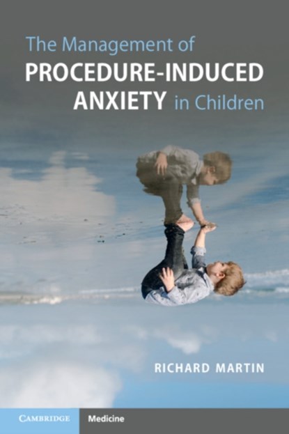 The Management of Procedure-Induced Anxiety in Children, Richard Martin - Paperback - 9781108822947