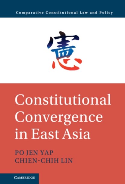 Constitutional Convergence in East Asia, PO JEN (THE UNIVERSITY OF HONG KONG) YAP ; CHIEN-CHIH (ACADEMIA SINICA,  Taipei, Taiwan) Lin - Gebonden - 9781108831178