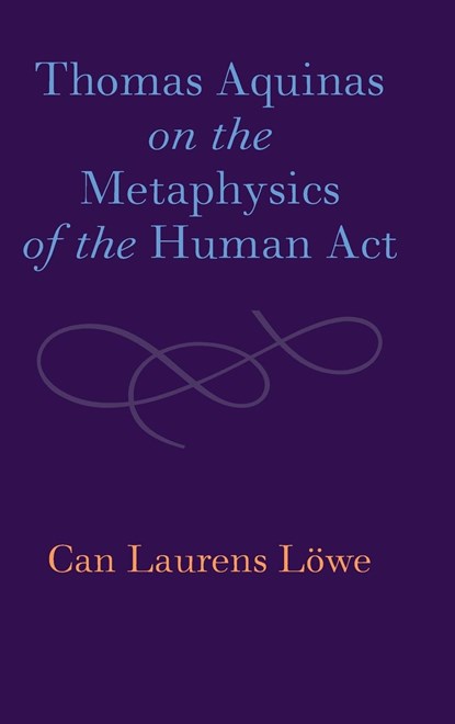 Thomas Aquinas on the Metaphysics of the Human Act, Can Laurens Loewe - Gebonden - 9781108833646