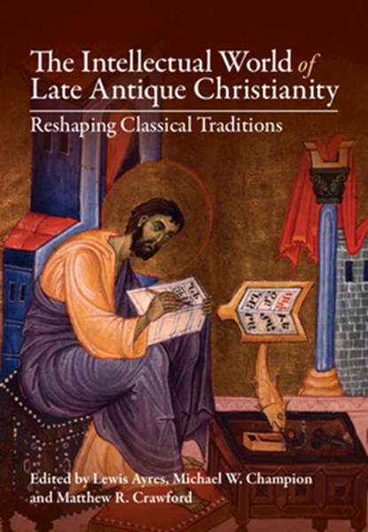 The Intellectual World of Late Antique Christianity, Lewis (University of Durham and Australian Catholic University Ayres ; Michael W. (Australian Catholic University Champion ; Matthew R. (Australian Catholic University Crawford - Gebonden - 9781108835299