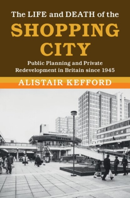 The Life and Death of the Shopping City, Alistair (Universiteit Leiden) Kefford - Gebonden - 9781108836692