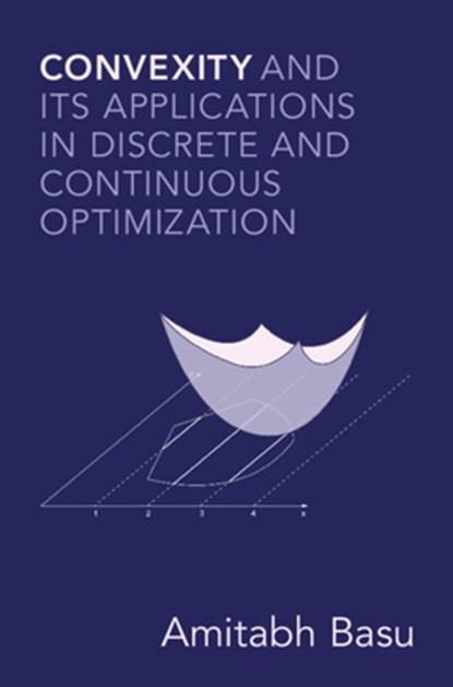Convexity and its Applications in Discrete and Continuous Optimization, Amitabh (Johns Hopkins University) Basu - Gebonden - 9781108837590