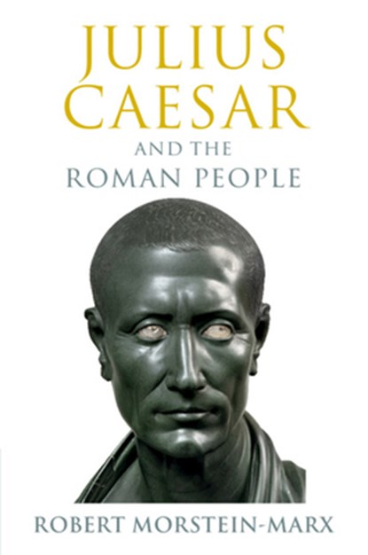 Julius Caesar and the Roman People, ROBERT (UNIVERSITY OF CALIFORNIA,  Santa Barbara) Morstein-Marx - Paperback - 9781108932080