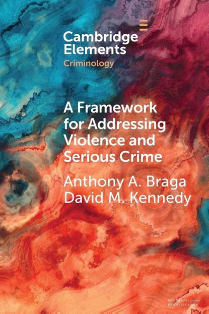 A Framework for Addressing Violence and Serious Crime, Anthony A. (Northeastern University Braga ; David M. (John Jay College of Criminal Justice Kennedy - Paperback - 9781108940061