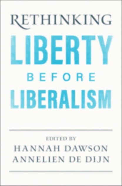 Rethinking Liberty before Liberalism, HANNAH (KING'S COLLEGE LONDON) DAWSON ; ANNELIEN (UNIVERSITEIT UTRECHT,  The Netherlands) de Dijn - Paperback - 9781108948395