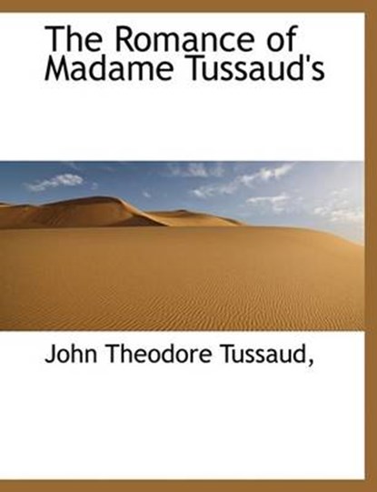 The Romance of Madame Tussaud's, TUSSAUD,  John Theodore - Paperback - 9781116046946