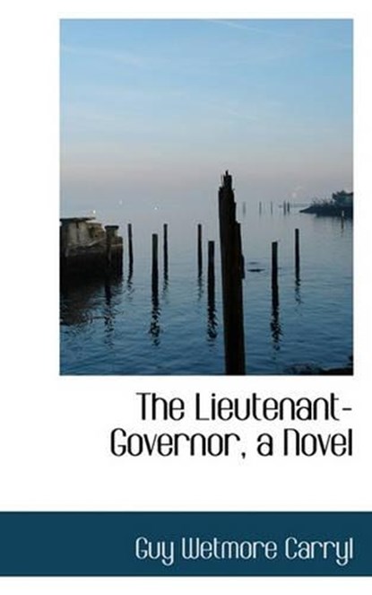 The Lieutenant-Governor, a Novel, Guy Wetmore Carryl - Paperback - 9781117545981