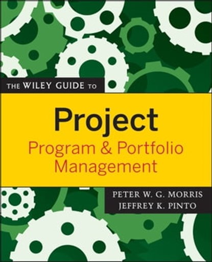 The Wiley Guide to Project, Program, and Portfolio Management, Jeffrey K. Pinto ; Peter W. G. Morris - Ebook - 9781118000304