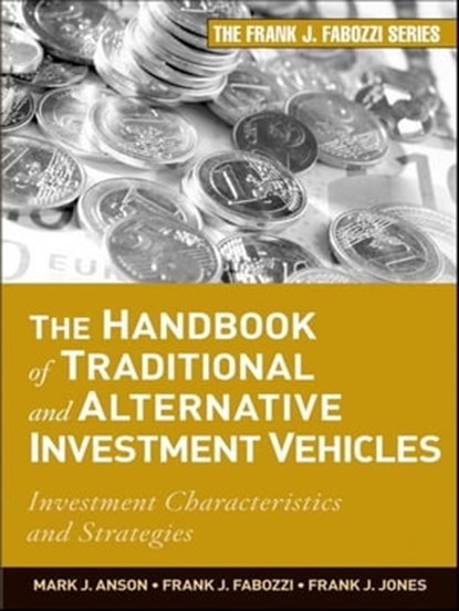 The Handbook of Traditional and Alternative Investment Vehicles, Frank J. Jones ; Mark J. P. Anson ; Frank J. Fabozzi - Ebook - 9781118008690