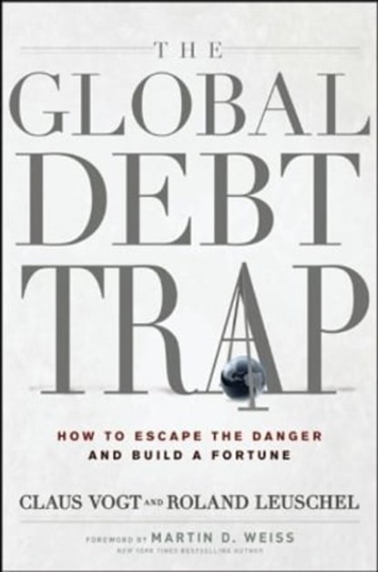 The Global Debt Trap, Claus Vogt ; Roland Leuschel ; Martin D. Weiss - Ebook - 9781118010914