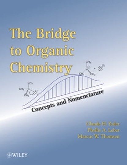 The Bridge To Organic Chemistry, Claude H. Yoder ; Phyllis A. Leber ; Marcus W. Thomsen - Ebook - 9781118017081