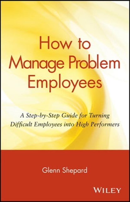 How to Manage Problem Employees, Glenn Shepard - Ebook - 9781118040485