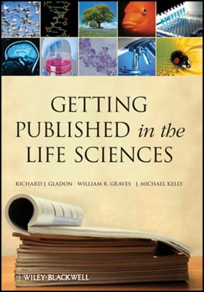 Getting Published in the Life Sciences, Richard J. Gladon ; William R. Graves ; J. Michael Kelly - Ebook - 9781118041666