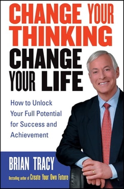 Change Your Thinking, Change Your Life, Brian Tracy - Ebook - 9781118045695