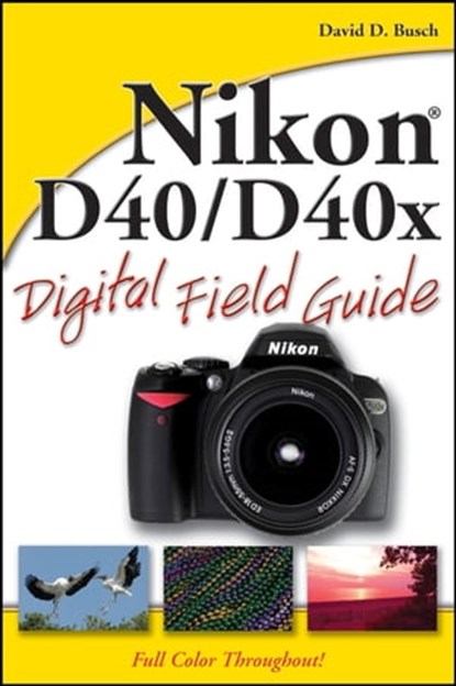 Nikon D40 / D40x Digital Field Guide, David D. Busch - Ebook - 9781118079645
