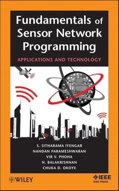 Fundamentals of Sensor Network Programming, S. Sitharama Iyengar ; Nandan Parameshwaran ; Vir V. Phoha ; Chuka D. Okoye ; Narayanaswamy Balakrishnan - Ebook - 9781118099490