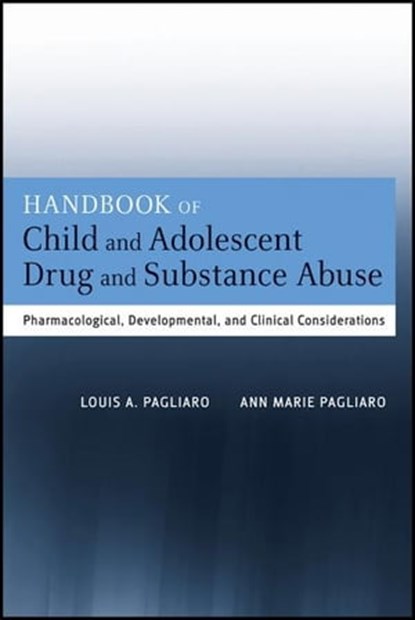 Handbook of Child and Adolescent Drug and Substance Abuse, Louis A. Pagliaro ; Ann Marie Pagliaro - Ebook - 9781118117958