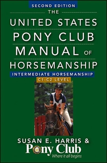 The United States Pony Club Manual of Horsemanship: Intermediate Horsemanship/C1-C2 Level, Susan E. Harris - Paperback - 9781118133491