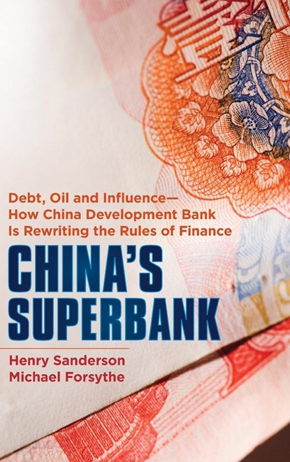 China's Superbank - Debt, Oil and Influence - How China Development Bank is Rewriting the Rules of Finance, H Sanderson - Gebonden - 9781118176368