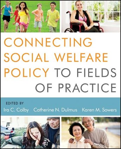 Connecting Social Welfare Policy to Fields of Practice, Ira C. (University of Houston) Colby ; Catherine N. (SUNY Buffalo Dulmus ; Karen M. (University of Tennessee Sowers - Paperback - 9781118177006