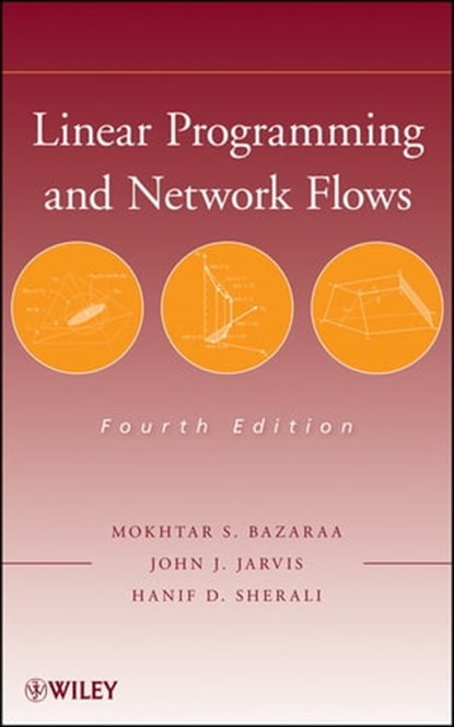Linear Programming and Network Flows, Mokhtar S. Bazaraa ; John J. Jarvis ; Hanif D. Sherali - Ebook - 9781118211328