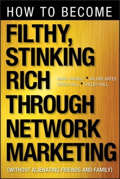 How to Become Filthy, Stinking Rich Through Network Marketing, Mark Yarnell ; Valerie Bates ; Derek Hall ; Shelby Hall - Ebook - 9781118233078