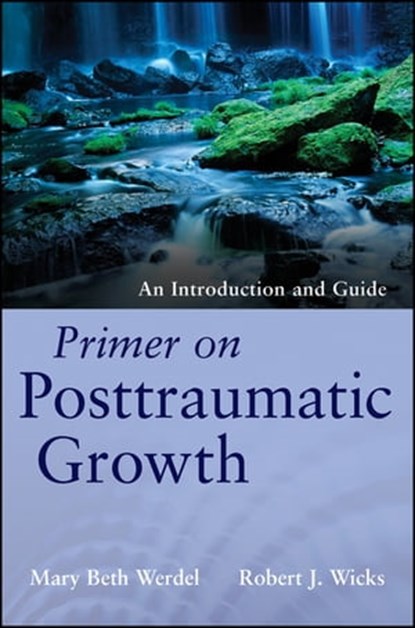 Primer on Posttraumatic Growth, Mary Beth Werdel ; Robert J. Wicks - Ebook - 9781118233375