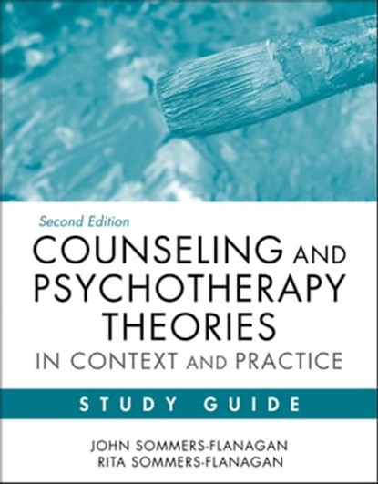 Counseling and Psychotherapy Theories in Context and Practice Study Guide, John Sommers-Flanagan ; Rita Sommers-Flanagan - Ebook - 9781118235065