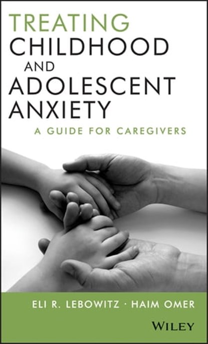 Treating Childhood and Adolescent Anxiety, Eli R. Lebowitz ; Haim Omer - Ebook - 9781118238028