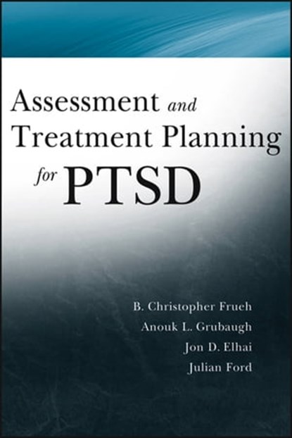 Assessment and Treatment Planning for PTSD, Christopher Frueh ; Anouk Grubaugh ; Jon D. Elhai ; Julian D. Ford - Ebook - 9781118238134