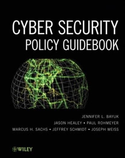 Cyber Security Policy Guidebook, Jennifer L. Bayuk ; Jason Healey ; Paul Rohmeyer ; Marcus H. Sachs ; Jeffrey Schmidt ; Joseph Weiss - Ebook - 9781118241325