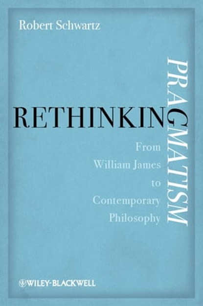 Rethinking Pragmatism, Robert Schwartz - Ebook - 9781118253694