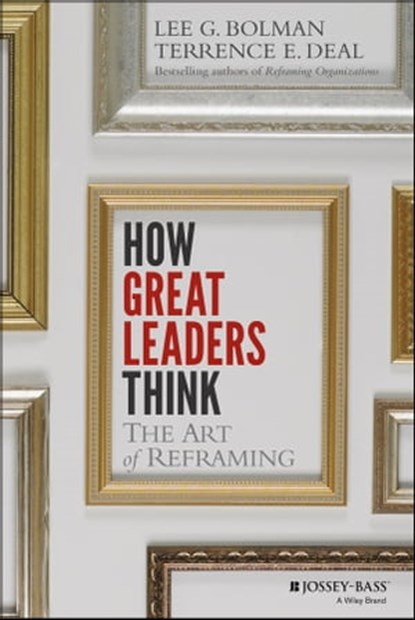 How Great Leaders Think, Lee G. Bolman ; Terrence E. Deal - Ebook - 9781118282236