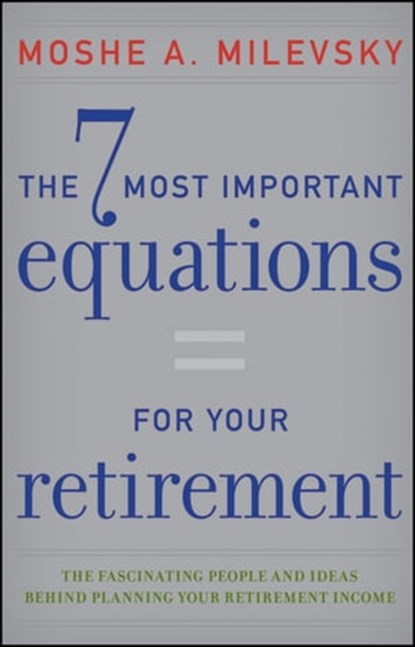 The 7 Most Important Equations for Your Retirement, Moshe A. Milevsky - Ebook - 9781118294512