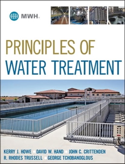 Principles of Water Treatment, David W. Hand ; John C. Crittenden ; R. Rhodes Trussell ; George Tchobanoglous ; Kerry J. Howe - Ebook - 9781118309704
