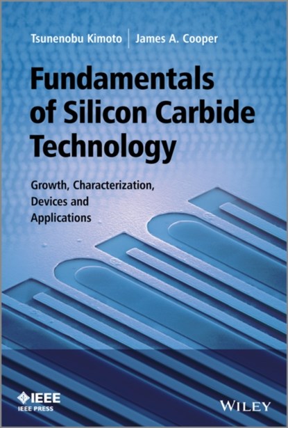 Fundamentals of Silicon Carbide Technology, TSUNENOBU (KYOTO UNIVERSITY,  Japan) Kimoto ; James A. (Purdue University, IN) Cooper - Gebonden - 9781118313527