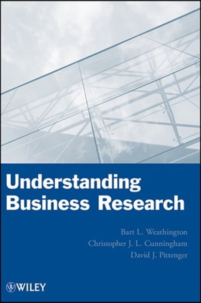 Understanding Business Research, Bart L. Weathington ; Christopher J. L. Cunningham ; David J. Pittenger - Ebook - 9781118342961