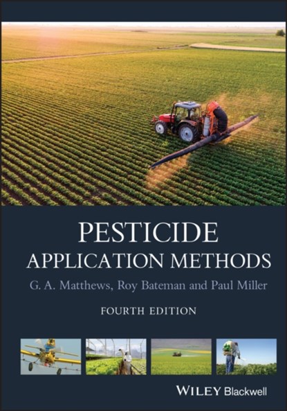 Pesticide Application Methods, GRAHAM (IMPERIAL COLLEGE,  UK) Matthews ; Roy (Imperial College, UK) Bateman ; Paul (National Institute of Agricultural Botany, UK) Miller - Gebonden - 9781118351307