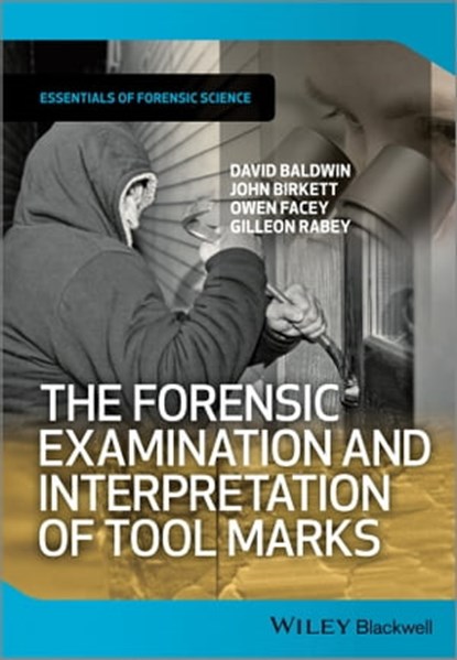 The Forensic Examination and Interpretation of Tool Marks, David Baldwin ; John Birkett ; Owen Facey ; Gilleon Rabey - Ebook - 9781118374177