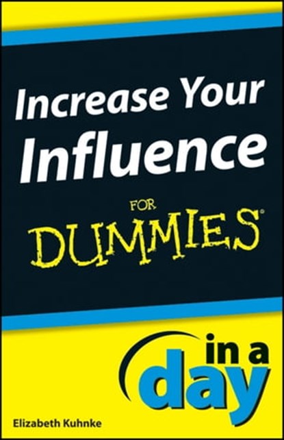 Increase Your Influence In A Day For Dummies, Elizabeth Kuhnke - Ebook - 9781118380505