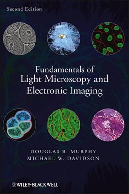 Fundamentals of Light Microscopy and Electronic Imaging, Douglas B. Murphy ; Michael W. Davidson - Ebook - 9781118382936