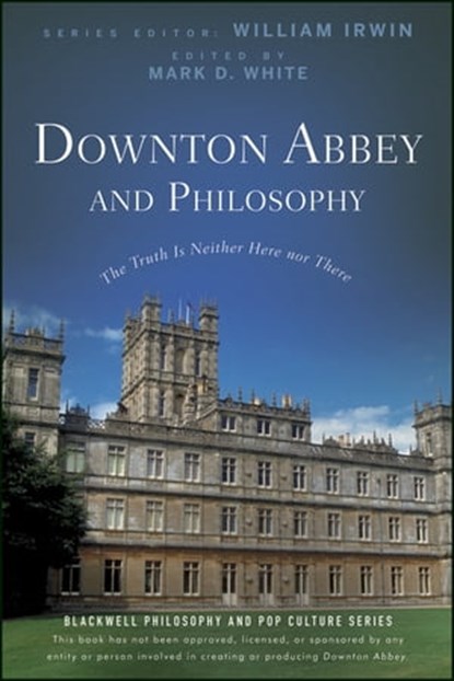 Downton Abbey and Philosophy, Mark D. White - Ebook - 9781118386613