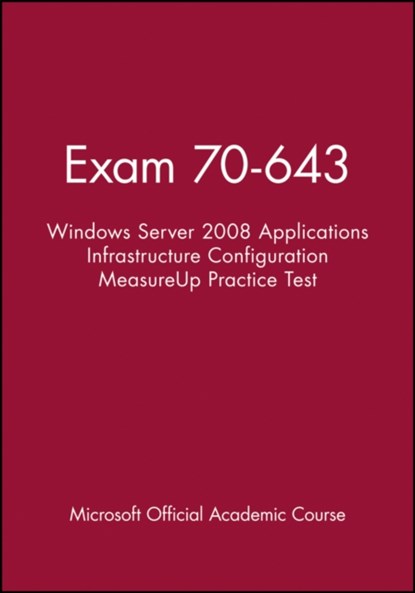 Exam 70-643 Windows Server 2008 Applications Infrastructure Configuration MeasureUp Practice Test, Microsoft Official Academic Course - Paperback - 9781118413043