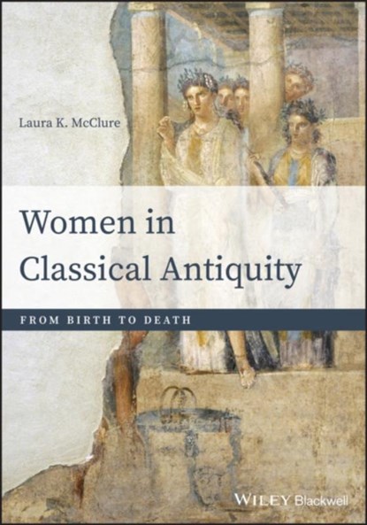 Women in Classical Antiquity, Laura K. (University of Wisconsin-Madison) McClure - Paperback - 9781118413524