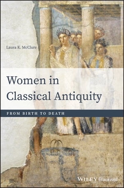 Women in Classical Antiquity, Laura K. McClure - Ebook - 9781118413654