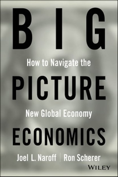 Big Picture Economics, Joel Naroff ; Ron Scherer - Ebook - 9781118415313