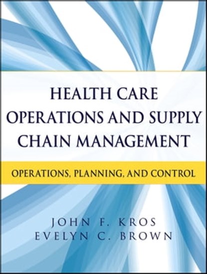 Health Care Operations and Supply Chain Management, John F. Kros ; Evelyn C. Brown - Ebook - 9781118416105
