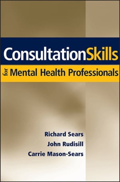 Consultation Skills for Mental Health Professionals, John Rudisill ; Carrie Mason-Sears ; Richard W. Sears - Ebook - 9781118428993